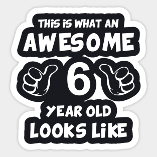 This Is What An Awesome 6 Year Old Looks Like Awesome Sticker